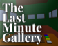 The Last Minute Gallery