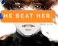 HE BEAT HER.