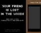 Your Friend Is Lost In The Woods