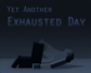 Yet Another Exhausted Day