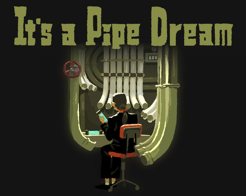 It's a Pipe Dream