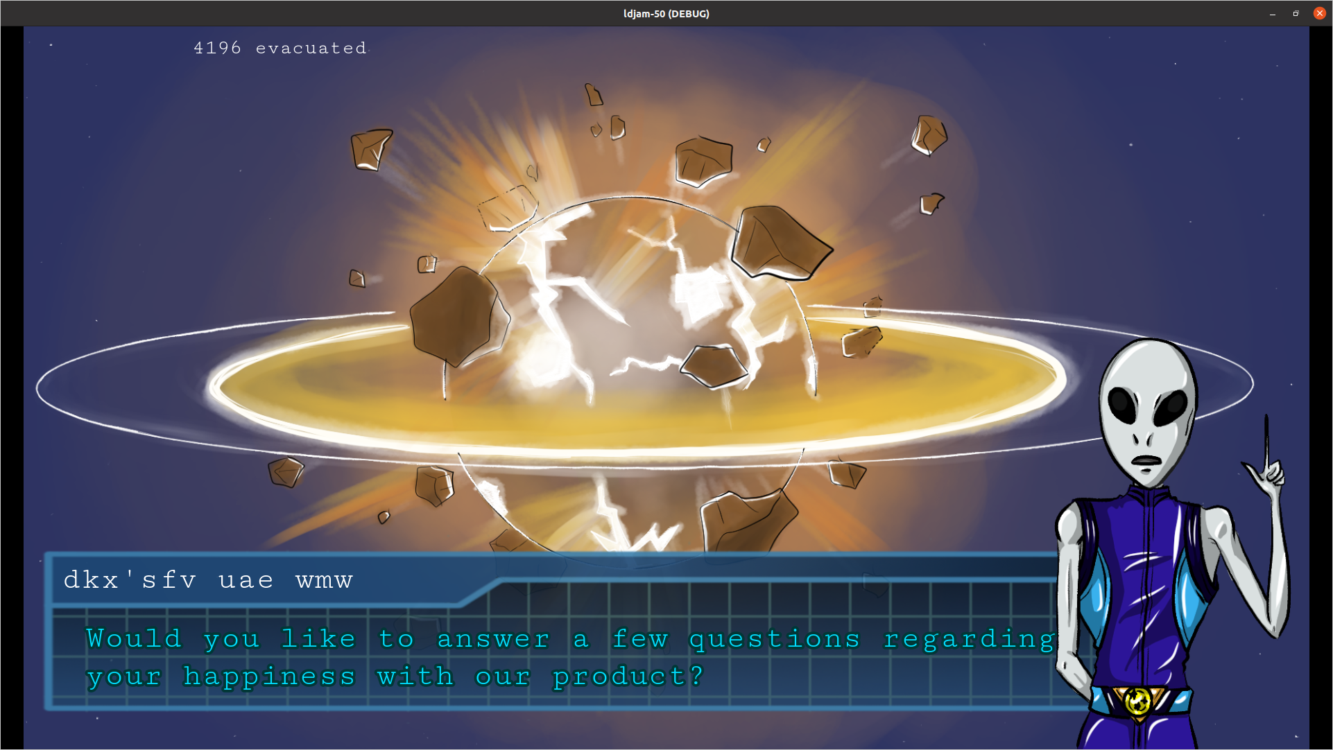 screenshot of destroyed planet. in the foreground, there is an alien along with a dialog box which says: "dkx'sfv uae wmw: Would you like to answer a few questions regarding your happiness with our product?" At the top there is a text mentioning "4196 evacuated".
